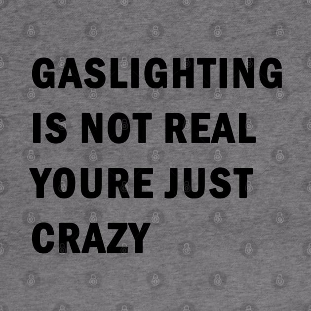 Gaslighting is not real youre just crazy by valentinahramov